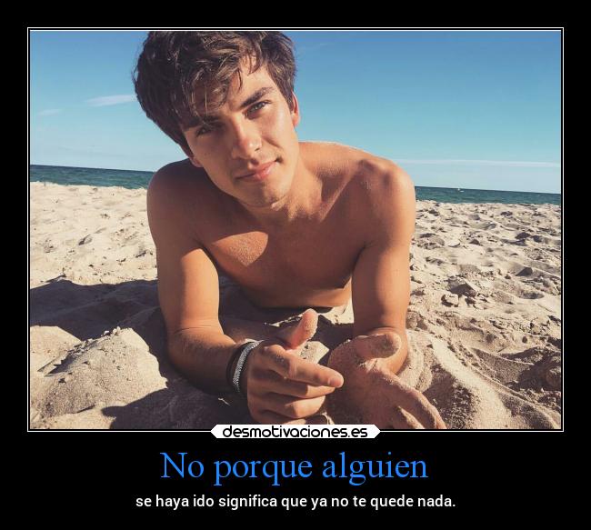 No porque alguien - se haya ido significa que ya no te quede nada.