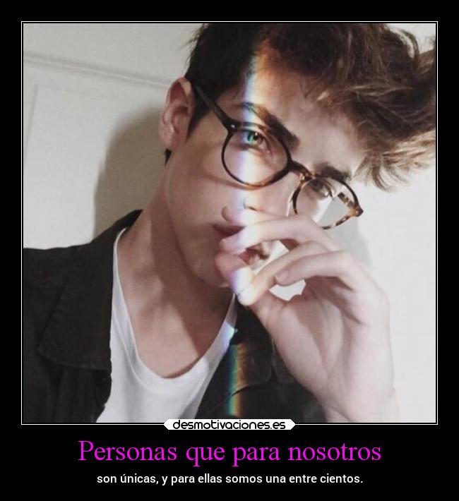 Personas que para nosotros - son únicas, y para ellas somos una entre cientos.