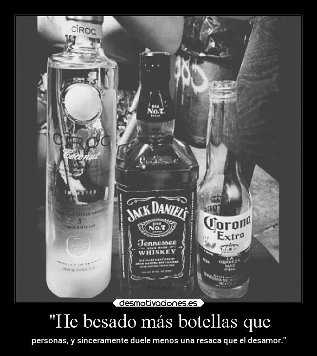 He besado más botellas que -