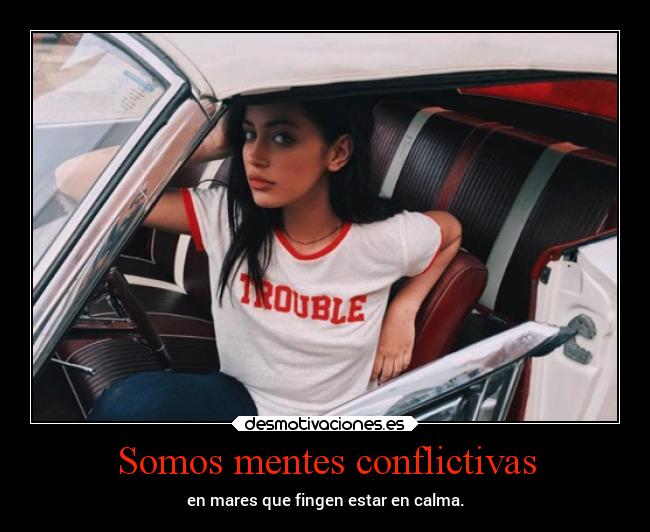 Somos mentes conflictivas - en mares que fingen estar en calma.
