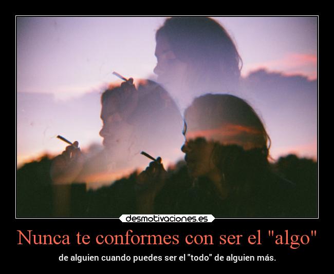 Nunca te conformes con ser el algo - 
