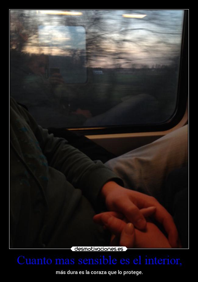 Cuanto mas sensible es el interior, - más dura es la coraza que lo protege.