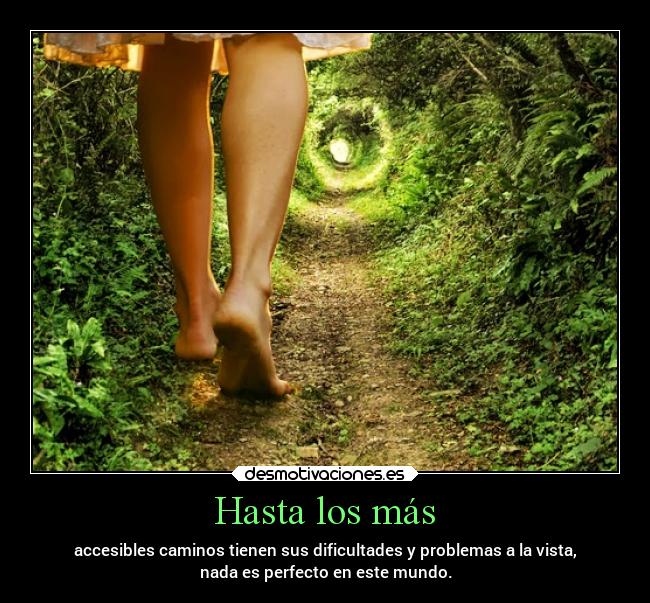 Hasta los más - accesibles caminos tienen sus dificultades y problemas a la vista,
nada es perfecto en este mundo.