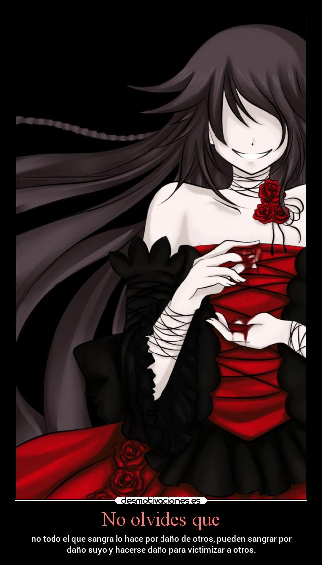 No olvides que - no todo el que sangra lo hace por daño de otros, pueden sangrar por
daño suyo y hacerse daño para victimizar a otros.