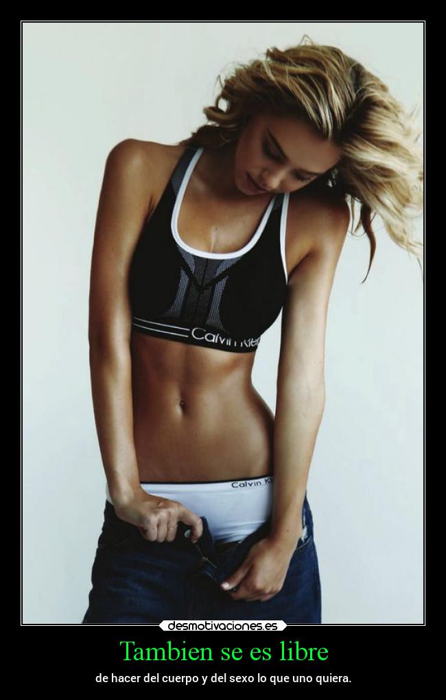 Tambien se es libre - de hacer del cuerpo y del sexo lo que uno quiera.