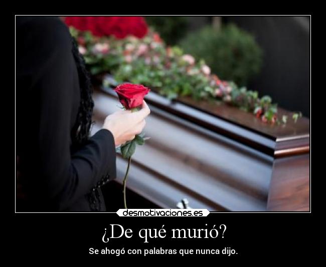 ¿De qué murió? - Se ahogó con palabras que nunca dijo.