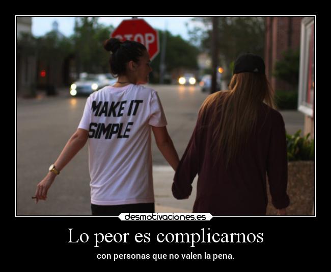 Lo peor es complicarnos -