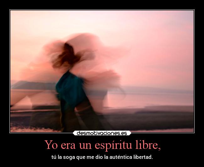 Yo era un espíritu libre, - 