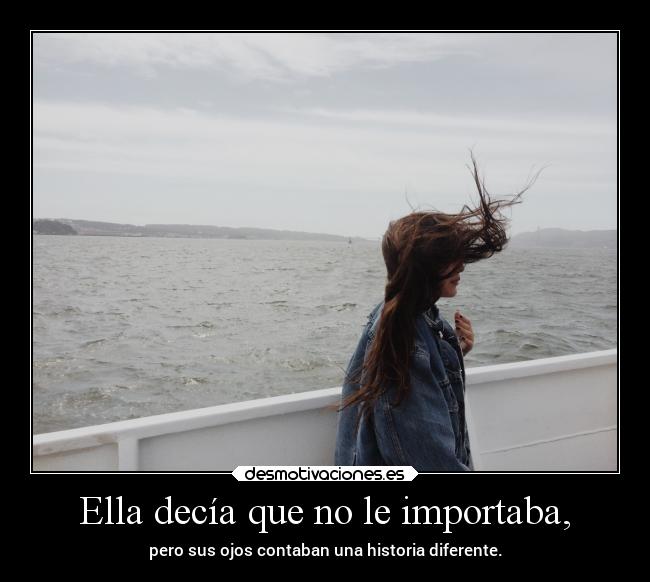 Ella decía que no le importaba, - pero sus ojos contaban una historia diferente.