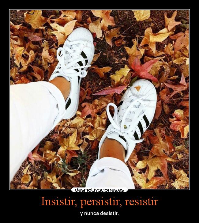 Insistir, persistir, resistir - 