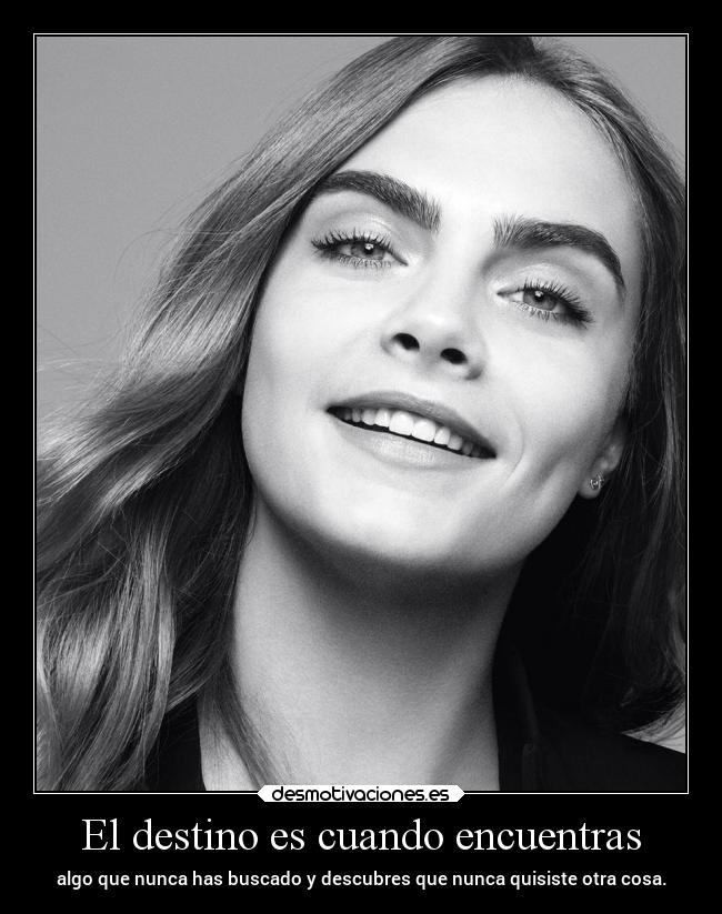 El destino es cuando encuentras - algo que nunca has buscado y descubres que nunca quisiste otra cosa.