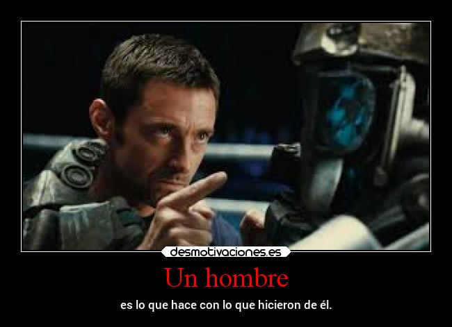 Un hombre - es lo que hace con lo que hicieron de él.