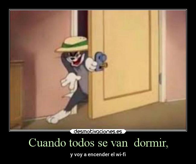 Cuando todos se van dormir, - y voy a encender el wi-fi