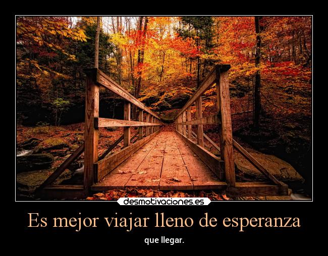Es mejor viajar lleno de esperanza - que llegar.