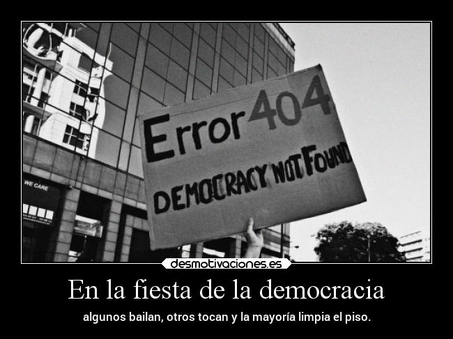 En la fiesta de la democracia - algunos bailan, otros tocan y la mayoría limpia el piso.