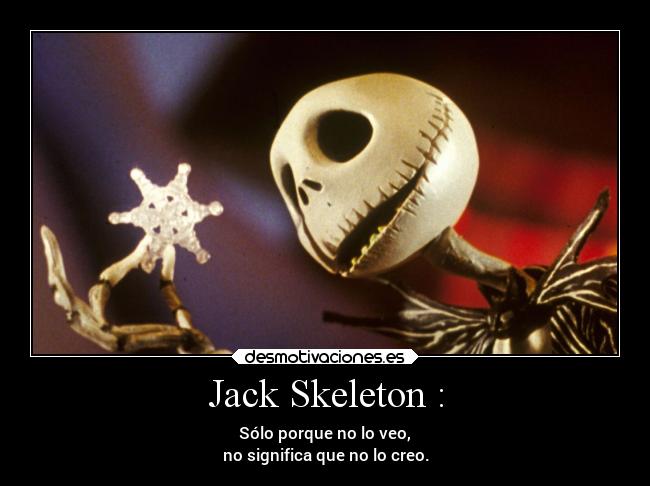 Jack Skeleton : - Sólo porque no lo veo,
no significa que no lo creo.