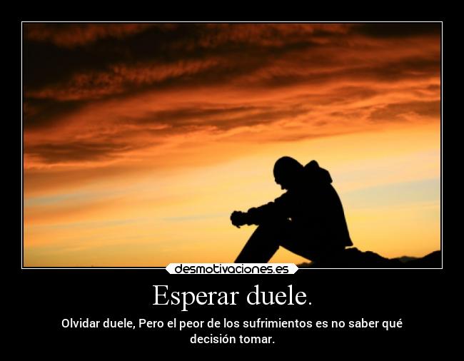 Esperar duele. -