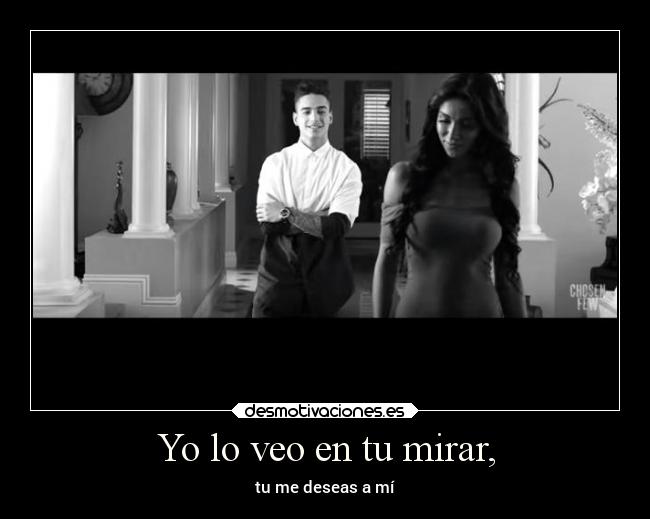 Yo lo veo en tu mirar, - tu me deseas a mí