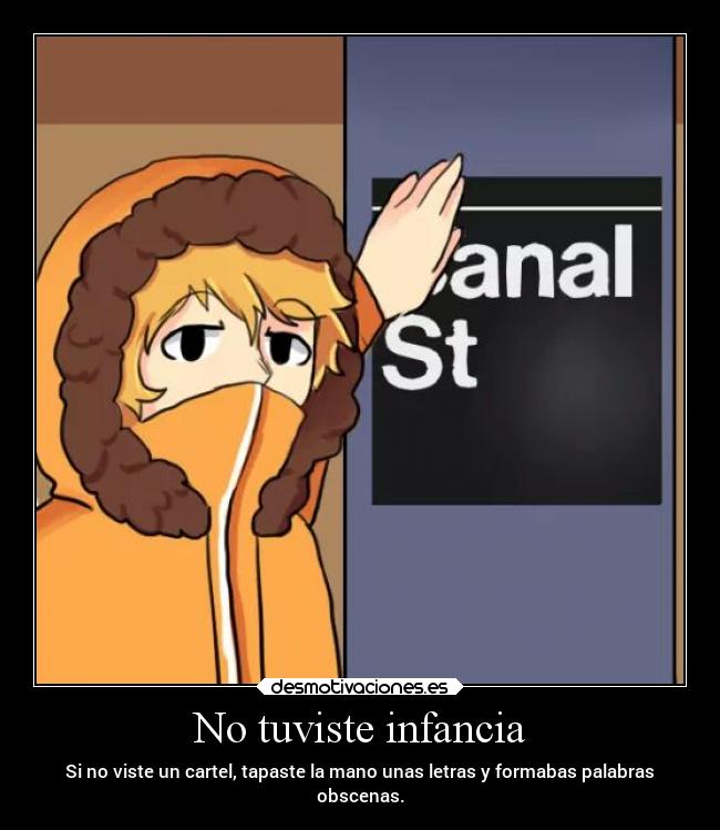 No tuviste infancia - Si no viste un cartel, tapaste la mano unas letras y formabas palabras
obscenas.