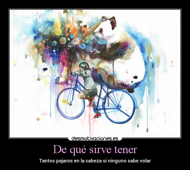 De qué sirve tener - Tantos pajaros en la cabeza si ninguno sabe volar