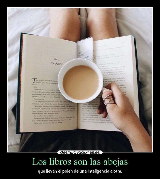 Los libros son las abejas - que llevan el polen de una inteligencia a otra.