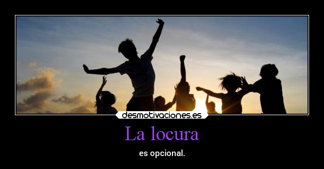 La locura - es opcional.