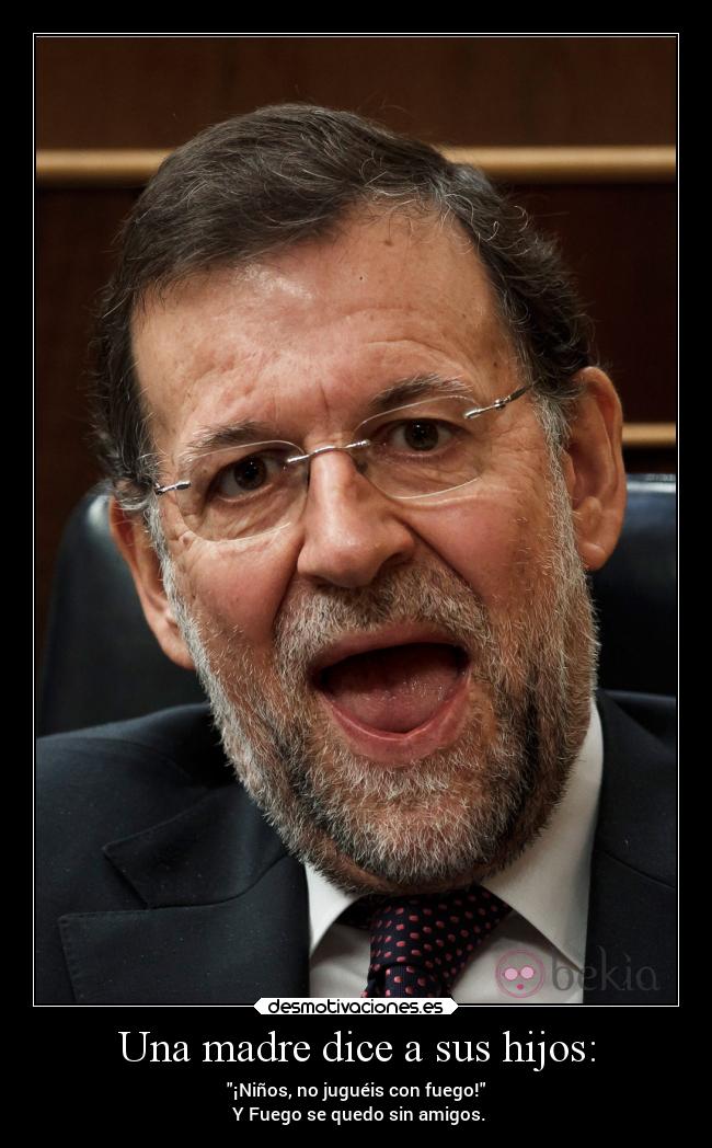 Una madre dice a sus hijos: - ¡Niños, no juguéis con fuego!
Y Fuego se quedo sin amigos.