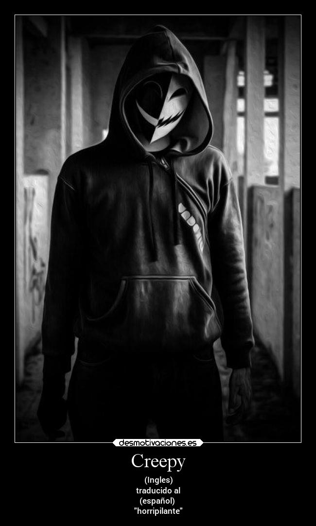 Creepy - (Ingles)
traducido al
(español)
horripilante