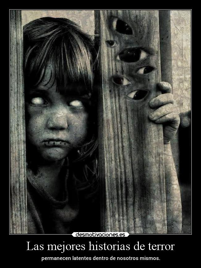 Las mejores historias de terror - permanecen latentes dentro de nosotros mismos.