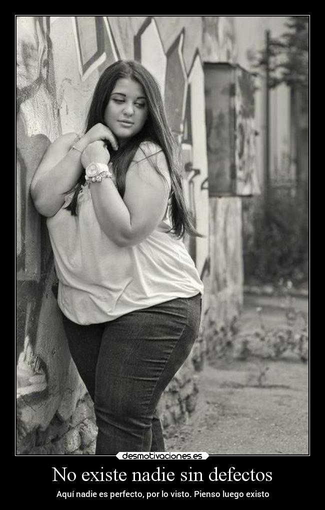 No existe nadie sin defectos - Aquí nadie es perfecto, por lo visto. Pienso luego existo