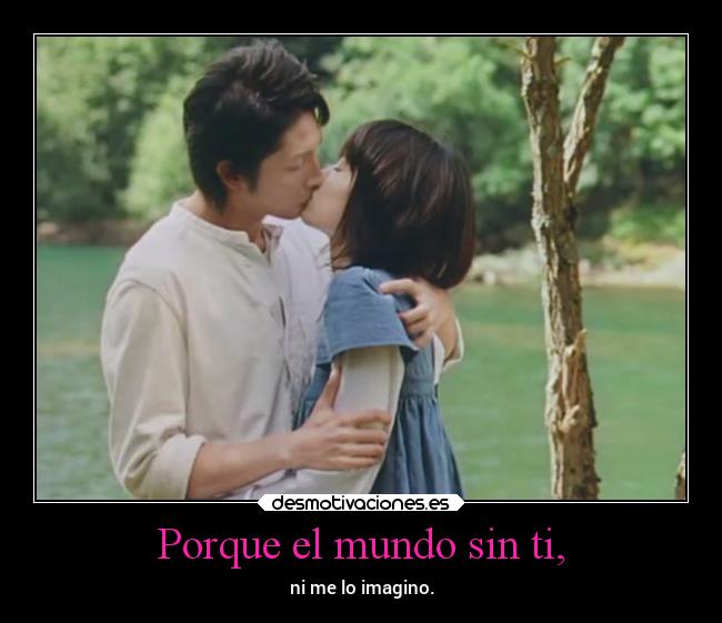 Porque el mundo sin ti, -