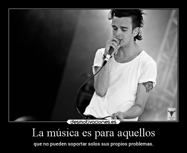 La música es para aquellos - que no pueden soportar solos sus propios problemas.