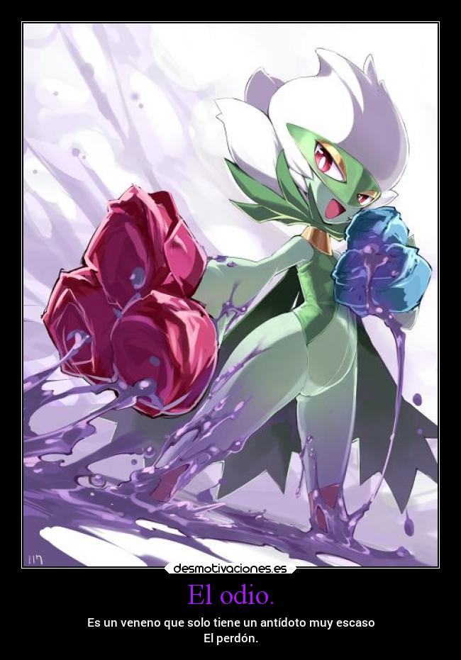 El odio. -