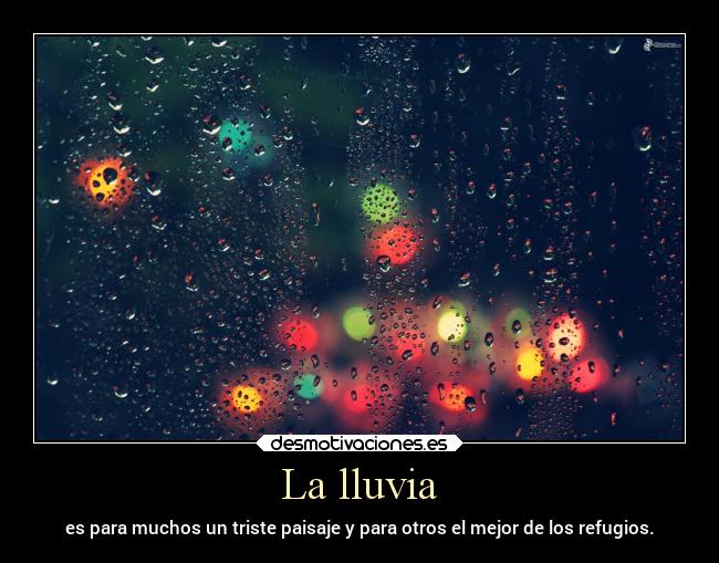 La lluvia - es para muchos un triste paisaje y para otros el mejor de los refugios.