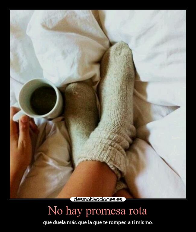 No hay promesa rota - que duela más que la que te rompes a ti mismo.