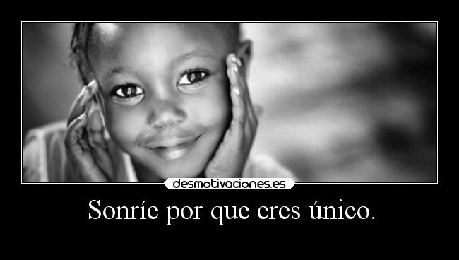 Sonríe por que eres único. -