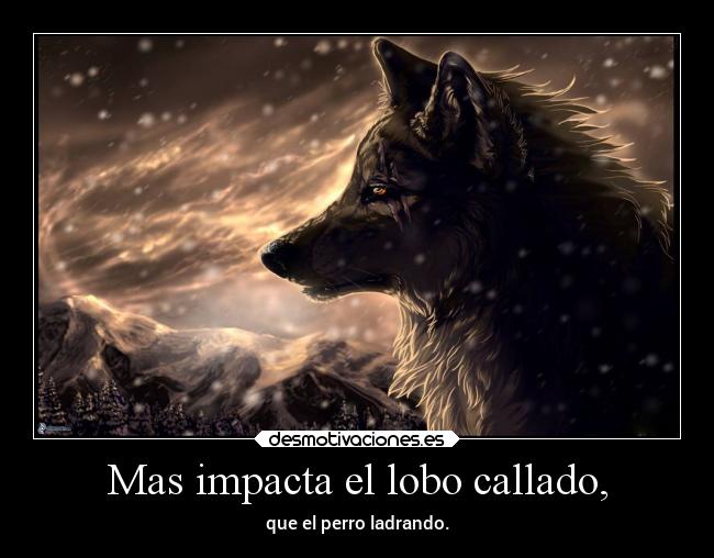 Mas impacta el lobo callado, -