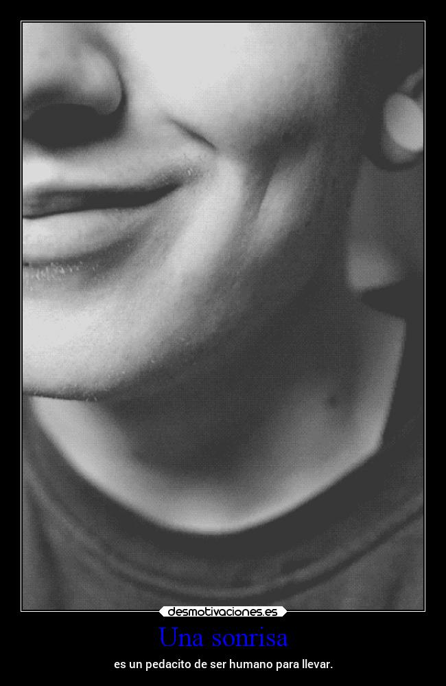 Una sonrisa - es un pedacito de ser humano para llevar.