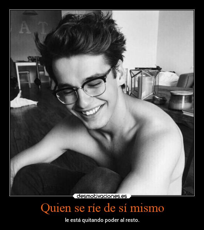Quien se ríe de sí mismo - le está quitando poder al resto.