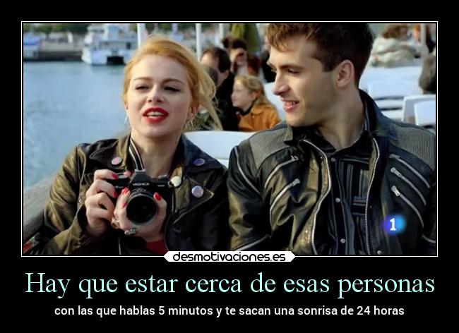 Hay que estar cerca de esas personas -