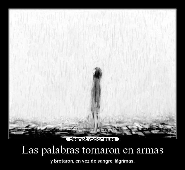 Las palabras tornaron en armas - y brotaron, en vez de sangre, lágrimas.