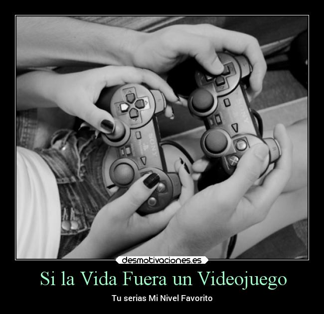 Si la Vida Fuera un Videojuego - Tu serias Mi Nivel Favorito