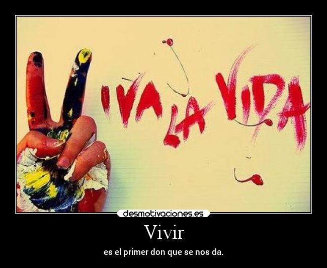 Vivir - es el primer don que se nos da.
