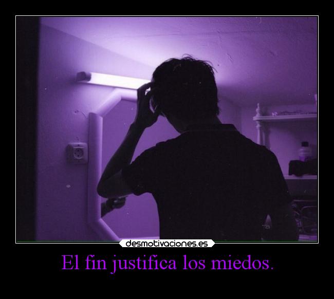 El fin justifica los miedos. - 