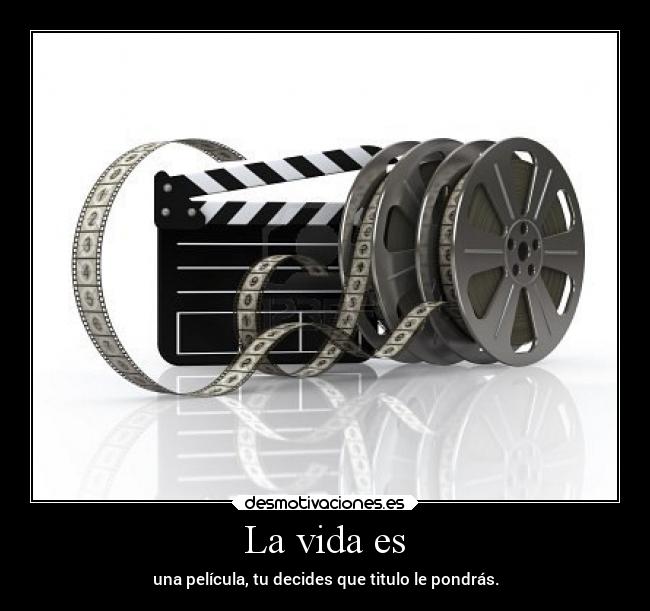 La vida es - una película, tu decides que titulo le pondrás.