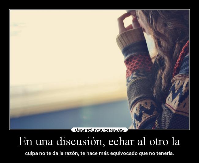 carteles vida discusion razon culpas equivocado contrasenaamipropiouniverso desmotivaciones