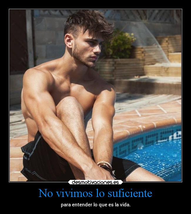 No vivimos lo suficiente - para entender lo que es la vida.