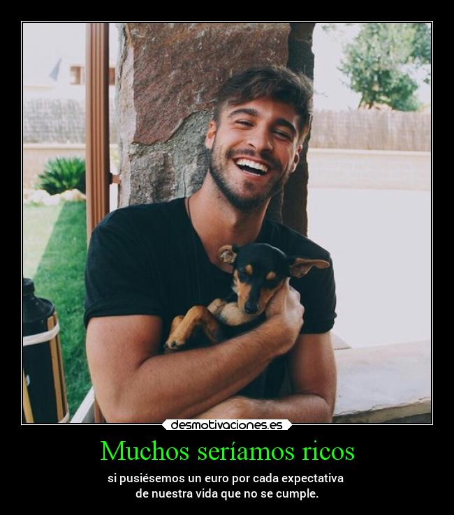 Muchos seríamos ricos - si pusiésemos un euro por cada expectativa 
de nuestra vida que no se cumple.
