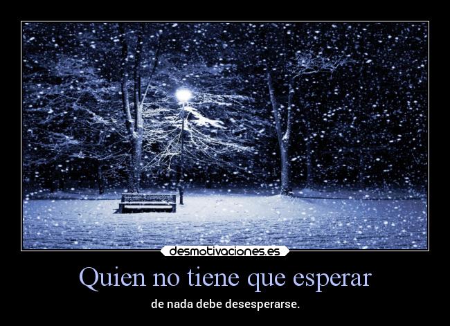 Quien no tiene que esperar -