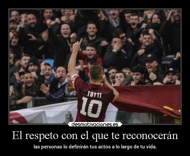 carteles vida futbol totti respeto leyendasdelfutbol andrew tusactostedefinen desmotivaciones